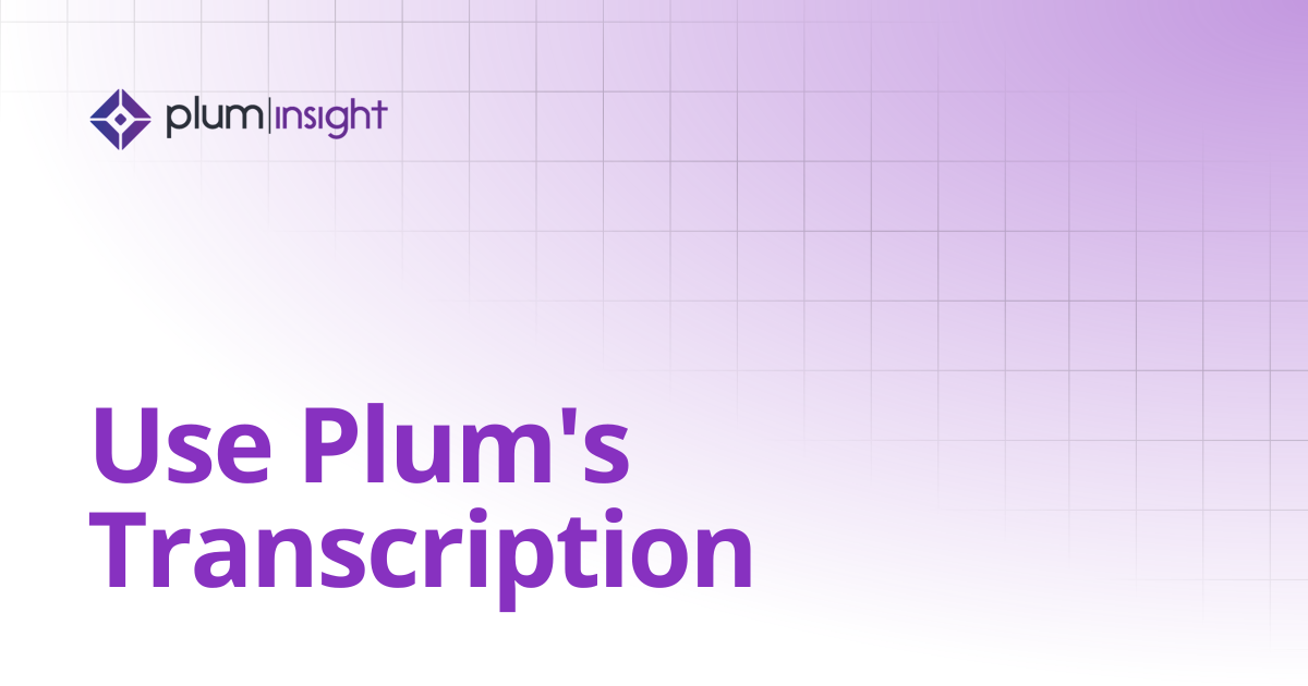 Use Plum's Transcription | Plum Insight Documentation